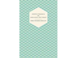 Livro Oedipus Tyrannus Or Swellfoot the Tyrant A Tragedy in Two Acts de Percy Bysshe Shelley (Inglês)