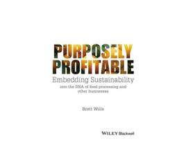 Livro Purposely Profitable Embedding Sustainability into the DNA of Food Processing and other Businesses de Brett Wills (Inglês)