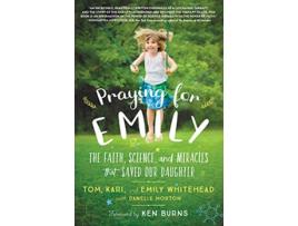 Livro Praying for Emily The Faith, Science, and Miracles that Saved Our Daughter de Tom Whitehead, Kari Whitehead et al. (Inglês - Capa Dura)