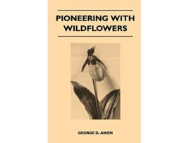 Livro Pioneering With Wildflowers de George D Aiken (Inglês)
