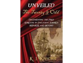 Livro UNVEILED The Twenty Odd Documenting the First Africans in Englands America 16191625 and Beyond de K I Knight (Inglês)