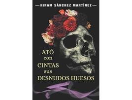 Livro Ató con cintas sus desnudos huesos Spanish Edition de Hiram Sánchez Martínez (Espanhol)