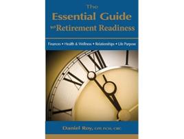 Livro The Essential Guide to Retirement Readiness Finances Health Wellness Relationships Life Purpose de Daniel Roy (Inglês)