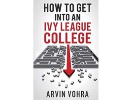 Livro How to Get Into an Ivy League College de Arvin Vohra (Inglês)