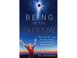 Livro Being in the Shadow Stories of the FirstTime Total Eclipse Experience de Dr Kate Russo (Inglês)