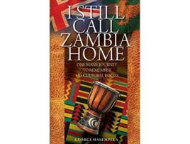 Livro I Still Call Zambia Home One Mans Journey To Remember His Cultural Roots de George Masempela (Inglês)