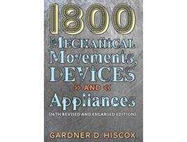 Livro 1800 Mechanical Movements, Devices and Appliances de Gardner D Hiscox (Inglês - Capa Dura)