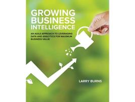 Livro Growing Business Intelligence de Larry Burns (Inglês)