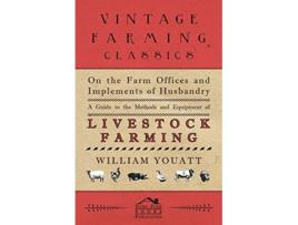 Livro On the Farm Offices and Implements of Husbandry A Guide to the Methods and Equipment of Livestock Farming de William Youatt (Inglês)