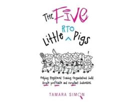 Livro The Five Little RTO Pigs Helping Registered Training Organisations build simple profitable and compliant businesses de Tamara Simon (Inglês)