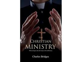 Livro The Christian Ministry With an Inquiry Into the Causes of Its Inefficiency de Charles Bridges (Inglês)