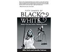 Livro Fifty Shades Of Black And White Anatomy Of The Lawsuit Behind A Publishing Phenomenon de Mike Farris Jennifer Pedroza (Inglês)