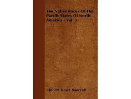 Livro The Native Races Of The Pacific States Of North America Vol 3 de Hubert Howe Bancroft (Inglês)