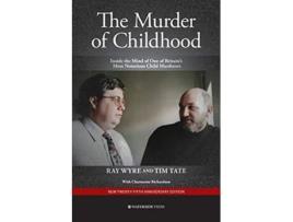Livro The Murder of Childhood Inside the Mind of One of Britains Most Notorious Child Murderers de Ray Wyre Tim Tate (Inglês)