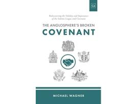 Livro The Anglospheres Broken Covenant Rediscovering the Validity and Importance of the Solemn League and Covenant de Michael Wagner (Inglês)
