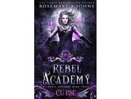 Livro Rebel Academy Curse A Paranormal Academy Romance Series Wickedly Charmed de Rosemary A Johns (Inglês)