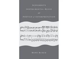 Livro Schuberts Instrumental Music and Poetics of Interpretation de René Rusch (Inglês)