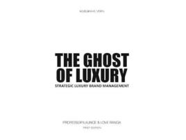 Livro The Ghost of Luxury Strategic Luxury Brand Management de Love Ranga Renoir Professor (Inglês)