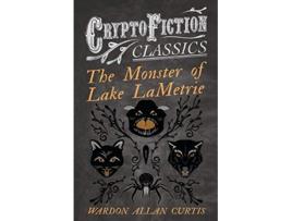 Livro The Monster of Lake LaMetrie Cryptofiction Classics Weird Tales of Strange Creatures de Wardon Allan Curtis (Inglês)
