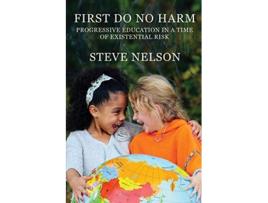 Livro First Do No Harm Progressive Education in a Time of Existential Risk de Steve Nelson (Inglês)