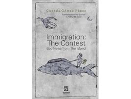 Livro Immigration The Contest Bad News from The Island de Carlos Gámez Pérez (Inglês)