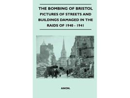 Livro The Bombing Of Bristol Pictures of Streets And Buildings Damaged In The Raids of 1940 1941 de Anon (Inglês)