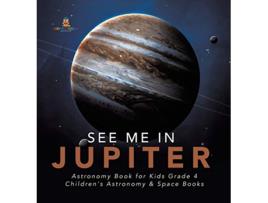 Livro See Me in Jupiter Astronomy Book for Kids Grade 4 Childrens Astronomy Space Books de Baby Professor (Inglês)