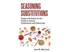 Livro Seasoning Substitutions Swaps and Standins for Sweet or Savory Condiments and Flavorings de Jean B MacLeod (Inglês)