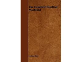 Livro The Complete Practical Machinist de Joshua Rose (Inglês)
