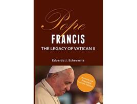 Livro Pope Francis The Legacy of Vatican II de Eduardo J Echeverria (Inglês)