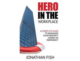 Livro Hero in the Workplace A Complete Guide to Managing Your Property in an Emergency de Jonathan Fish (Inglês)