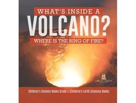Livro Whats Inside a Volcano Where Is the Ring of Fire Childrens Science Books Grade 5 Childrens Earth Sciences Books de Baby Professor (Inglês)
