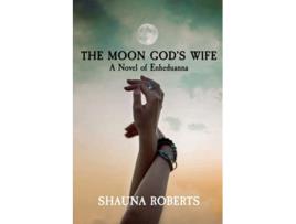 Livro The Moon Gods Wife A Novel of Enheduanna de Shauna Roberts (Inglês)