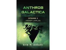 Livro Anthros Galactica Higher Worlds Episode 2 de Erik P Antoni (Inglês)
