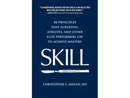 Livro SKILL 40 principles that surgeons athletes and other elite performers use to achieve mastery de Christopher S Ahmad (Inglês)