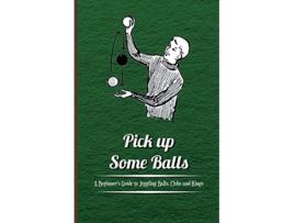 Livro Pick up Some Balls A Beginners Guide to Juggling Balls Clubs and Rings de anon (Inglês)