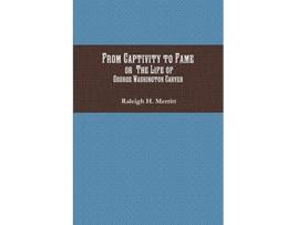 Livro From Captivity to Fame Or The Life of George Washington Carver de Raleigh H Merritt (Inglês)