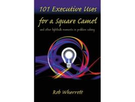Livro 101 Executive Uses for a Square Camel and other lightbulb moments in problem solving de Rob Wherrett (Inglês)