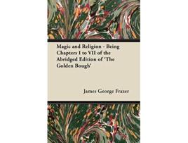 Livro Magic and Religion Being Chapters I to VII of the Abridged Edition of The Golden Bough de James George Frazer (Inglês)