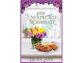 Livro Her Unexpected Roommate a sweet small town romance Bulbs Blossoms and Bouquets de Laura Ann (Inglês)