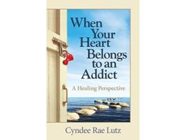 Livro When Your Heart Belongs to an Addict A Healing Perspective de Cyndee Rae Lutz (Inglês)