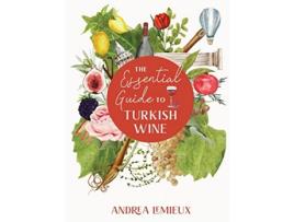 Livro The Essential Guide to Turkish Wine An exploration of one of the oldest and most unexpected wine countries de Andrea LeMieux (Inglês)