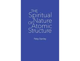 Livro The Spiritual Nature of Atomic Structure de Patsy Stanley (Inglês)