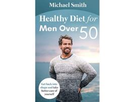 Livro Healthy Diet for Men Over 50 Get back into shape and take better care of yourself de Michael Smith (Inglês)