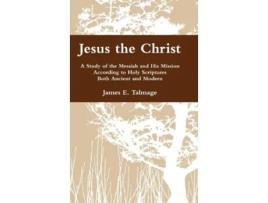 Livro Jesus the Christ A Study of the Messiah and His Mission According to Holy Scriptures Both Ancient and Modern de James E Talmage (Inglês)