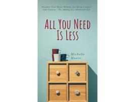 Livro All You Need Is Less Declutter Your Home Without Sacrificing Comfort And Coziness The Making of a Minimalist Life de Michelle Moore (Inglês)