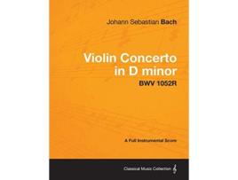 Livro Violin Concerto in D minor A Full Instrumental Score BWV 1052R de Johann Sebastian Bach (Inglês)