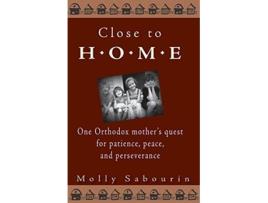 Livro Close to Home One Orthodox Mothers Quest for Patience Peace and Perseverance de Molly Sabourin (Inglês)