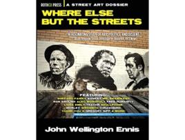 Livro Where Else but the Streets A Street Art Dossier de John Wellington Ennis (Inglês)