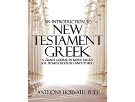 Livro An Introduction to New Testament Greek A Crash Course in Koine Greek for Homeschoolers and the SelfTaught de Anthony Horvath (Inglês)